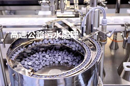 “高速公路污水處理，綠色出行新篇章”